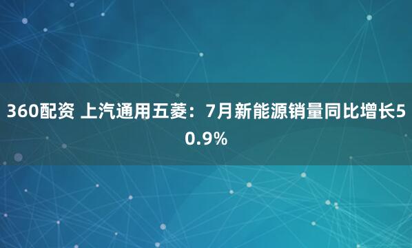 360配资 上汽通用五菱：7月新能源销量同比增长50.9%